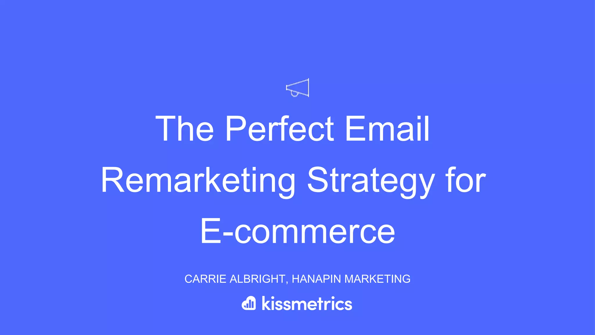 The Perfect Email
Remarketing Strategy for
E-commerce
CARRIE ALBRIGHT, HANAPIN MARKETING
 