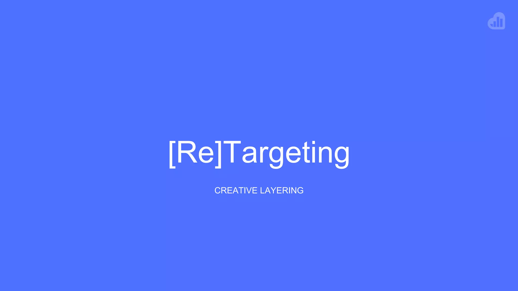  !
[Re]Targeting
CREATIVE LAYERING
 