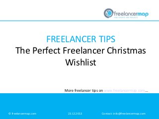 FREELANCER TIPS
The Perfect Freelancer Christmas
Wishlist
More freelancer tips on www.freelancermap.com...

© freelancermap.com

23.12.2013

Contact: info@freelancermap.com

 
