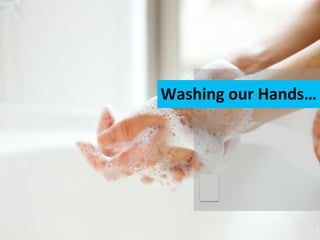 Washing	
  our	
  Hands…	
  
 