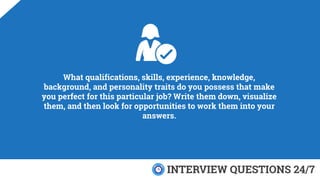 What qualifications, skills, experience, knowledge,
background, and personality traits do you possess that make
you perfec...