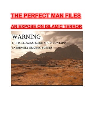 THE PERFECT MAN FILES
AN EXPOSE ON ISLAMIC TERROR
 