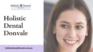 Holistic
Dental
Donvale
holisticdentaldonvale.com.au
 