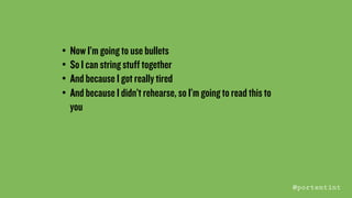•  Now I’m going to use bullets
•  So I can string stuﬀ together
•  And because I got really tired
•  And because I didn’t...