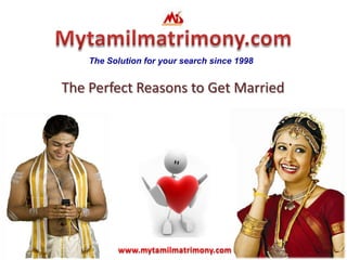 The Solution for your search since 1998
The Perfect Reasons to Get Married
www.mytamilmatrimony.com
 