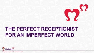 THE PERFECT RECEPTIONIST
FOR AN IMPERFECT WORLD
 
