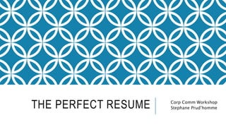 THE PERFECT RESUME Corp Comm Workshop
Stephane Prud’homme
 