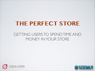 THE PERFECT STORE

GETTING USERSTO SPENDTIME AND
MONEY INYOUR STORE
 