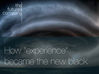 The Futures Company 2012 © ‫׀‬ 1
How “experience” !
became the new black
 