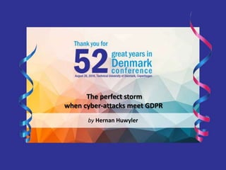 Kersi F. Porbunderwalla
by Hernan Huwyler
The perfect storm
when cyber-attacks meet GDPR
 
