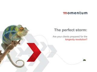 The perfect storm: Are your clients prepared for thelongevity revolution? 