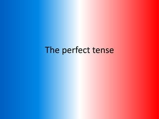The perfect tense
 