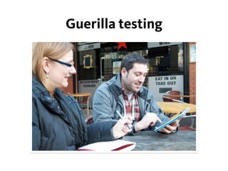 Guerilla testing
 