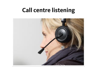 Call centre listening
 