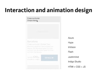 Interaction and animation design
HTMl + CSS + JS
Axure
Hype
InVision
Flash
Justinmind
Indigo Studio
 