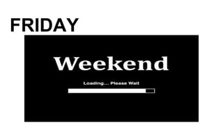 FRIDAY
 