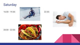 Saturday
16:00 - 19:30: 22:30:
20:00 - 22:00: