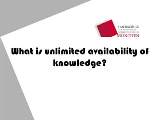 What is unlimited availability of
knowledge?
 