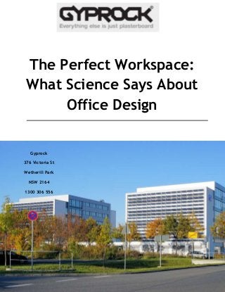 The Perfect Workspace:
What Science Says About
Office Design
Gyprock
376 Victoria St
Wetherill Park
NSW 2164
1300 306 556
 