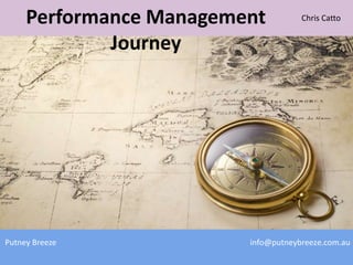 Performance Management          Chris Catto


             Journey




Putney Breeze            info@putneybreeze.com.au
 