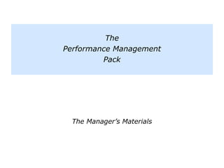The
Performance Management
Pack
The Manager’s Materials
 