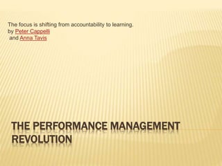 THE PERFORMANCE MANAGEMENT
REVOLUTION
The focus is shifting from accountability to learning.
by Peter Cappelli
and Anna Tavis
 