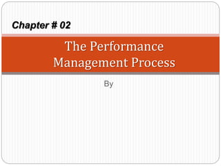 By
The Performance
Management Process
Chapter # 02
 