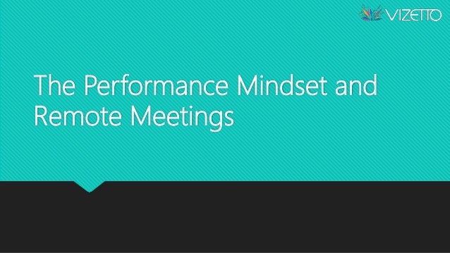 The Performance Mindset and
Remote Meetings
 