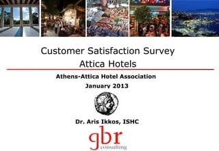 Customer Satisfaction Survey
       Attica Hotels
   Athens-Attica Hotel Association
            January 2013




         Dr. Aris Ikkos, ISHC
 