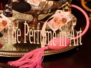 The perfume in art (catherine)