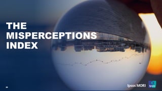 © Ipsos | Perils of Perception 2020 | Public |
THE
MISPERCEPTIONS
INDEX
29
 