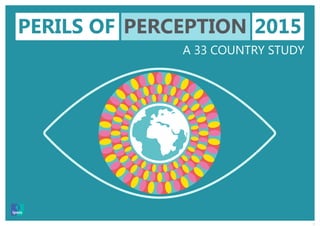 1
PERILS OF PERCEPTION 2015
A 33 COUNTRY STUDY
 