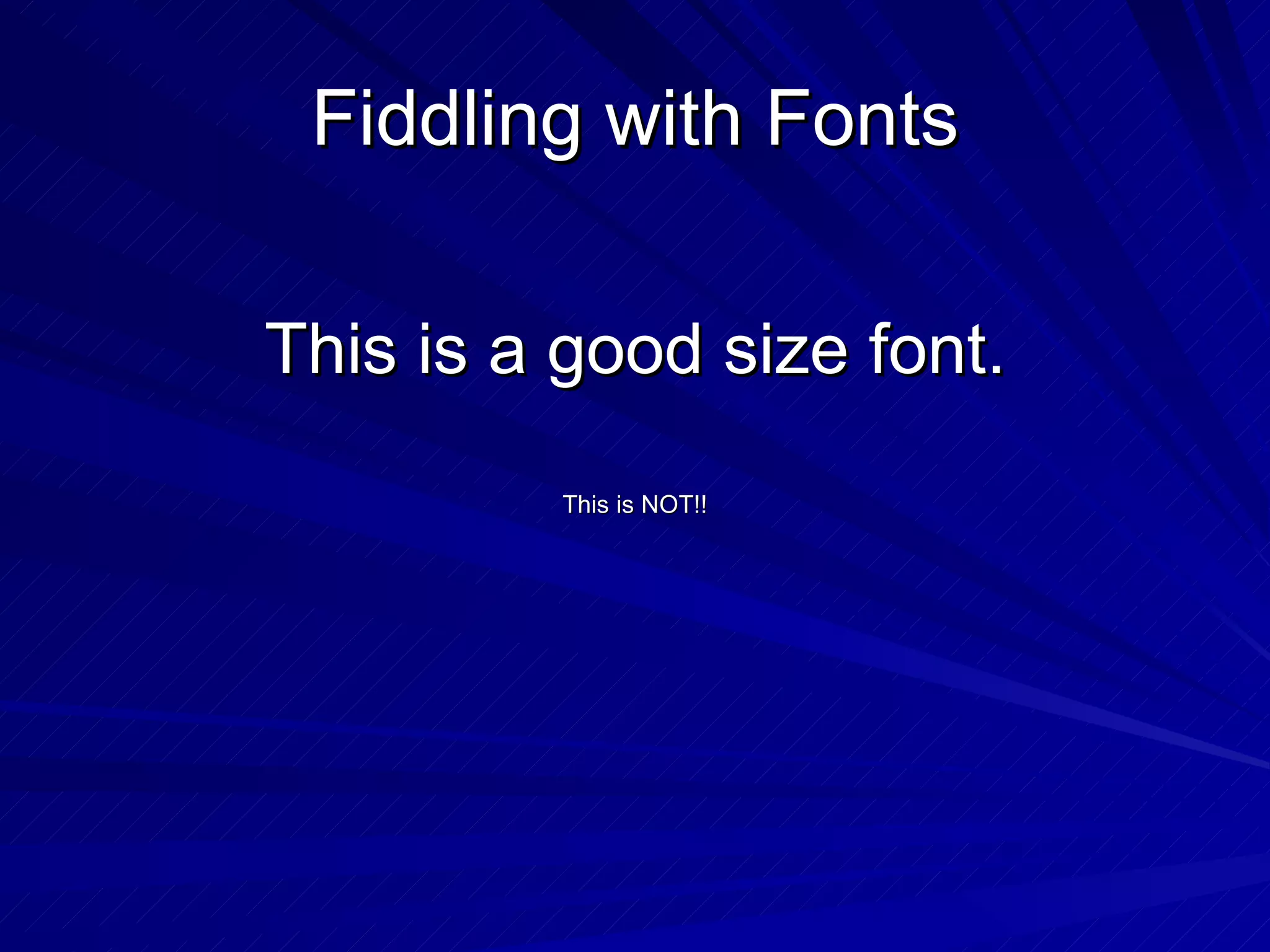 Fiddling with Fonts This is a good size font. This is NOT!! 
