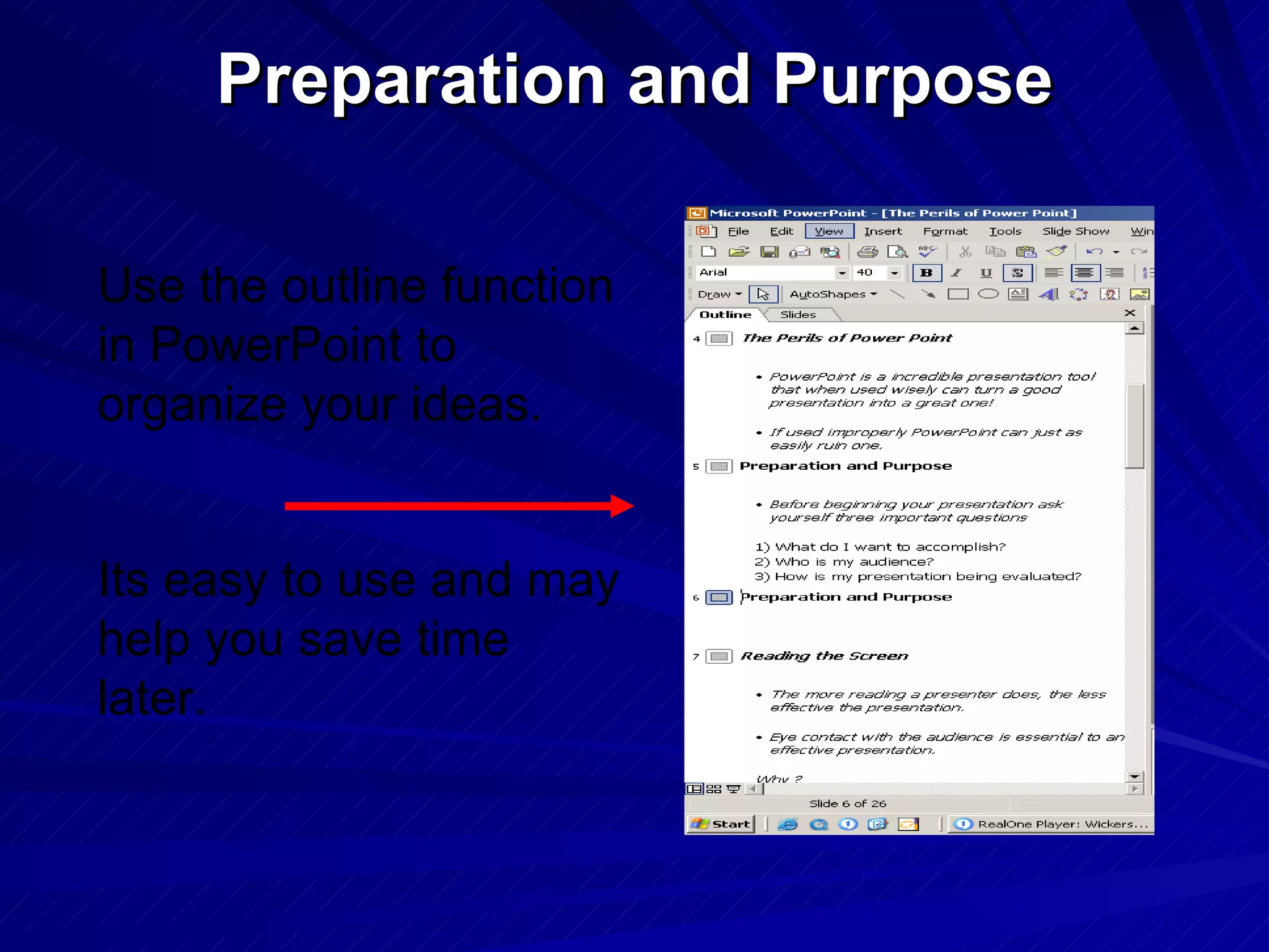 Preparation and Purpose Use the outline function in PowerPoint to organize your ideas. Its easy to use and may help you save time later.   