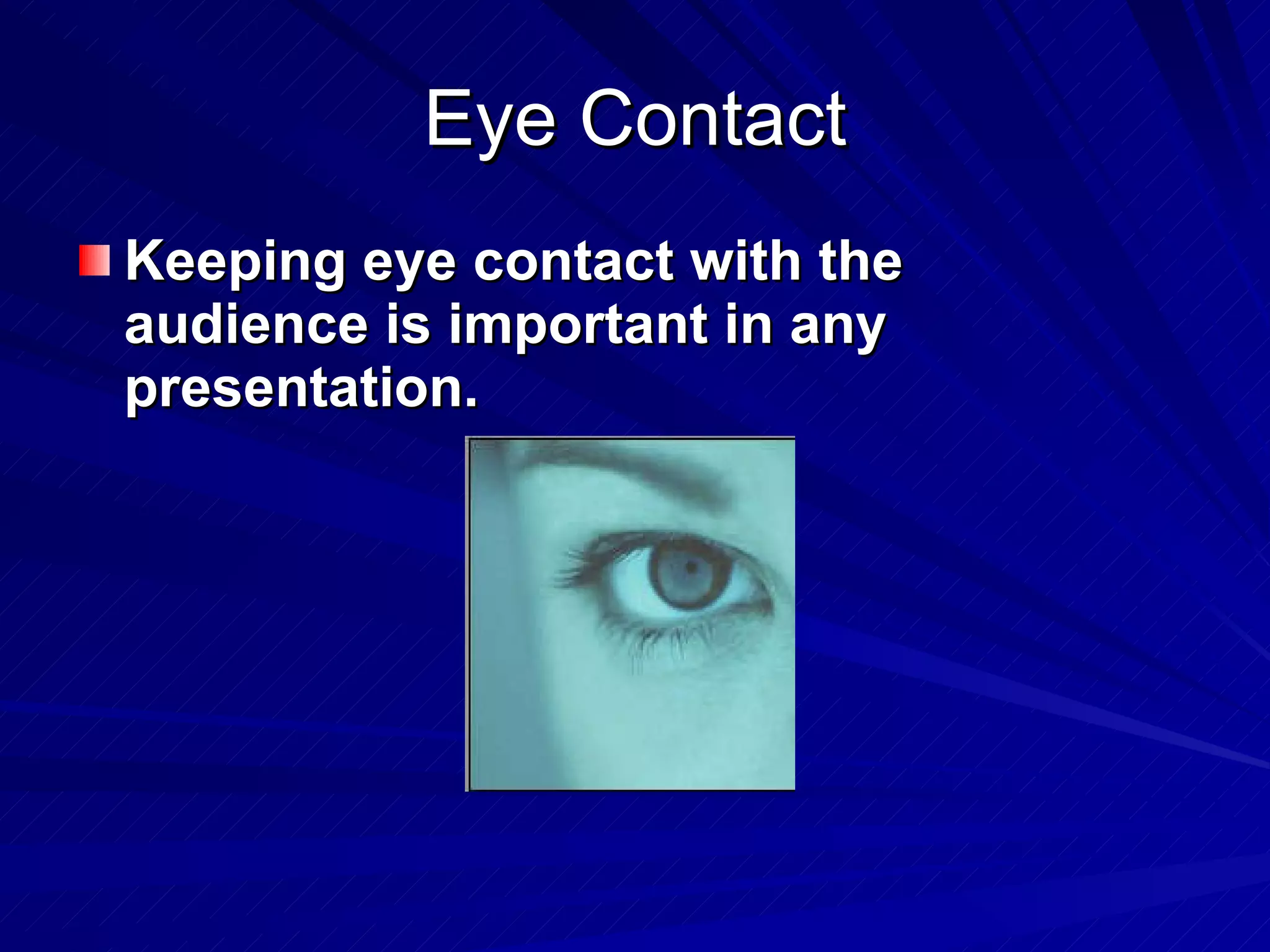 Eye Contact Keeping eye contact with the audience is important in any presentation. 