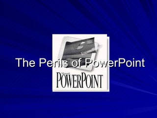 The Perils of PowerPoint 