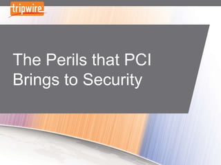 The Perils that PCI
Brings to Security
 