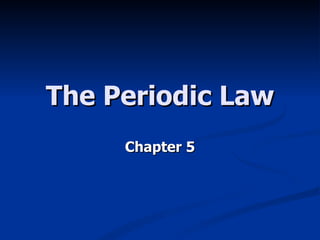 The Periodic Law Chapter 5 