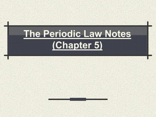 The Periodic Law Notes
(Chapter 5)
 