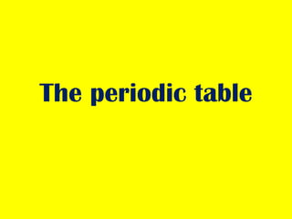 The periodic table

 