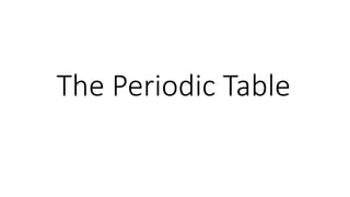 The Periodic Table
 
