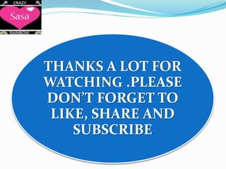 THANKS A LOT FOR
WATCHING .PLEASE
DON’T FORGET TO
LIKE, SHARE AND
SUBSCRIBE
 