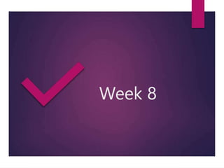 Week 8
 