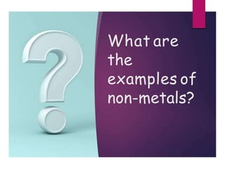 What are
the
examples of
non-metals?
 