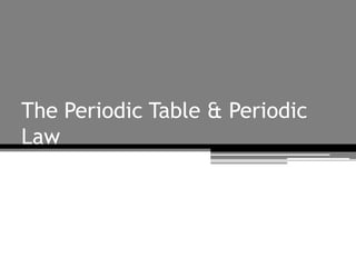 The Periodic Table & Periodic
Law
 