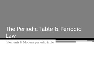 The Periodic Table & Periodic
Law
Elements & Modern periodic table
 