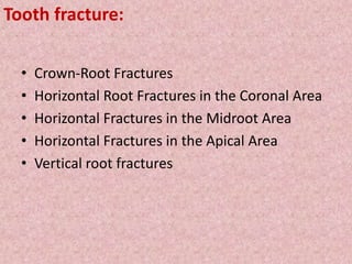 Tooth fracture:
• Crown-Root Fractures
• Horizontal Root Fractures in the Coronal Area
• Horizontal Fractures in the Midroot Area
• Horizontal Fractures in the Apical Area
• Vertical root fractures
 