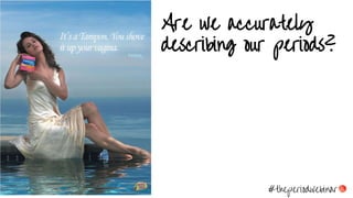 #theperiodwebinar
Are we accurately
describing our periods?
 