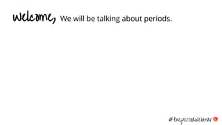#theperiodwebinar
Welcome, We will be talking about periods.
 