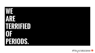 #theperiodwebinar
WE
ARE
TERRIFIED
OF
PERIODS.
 